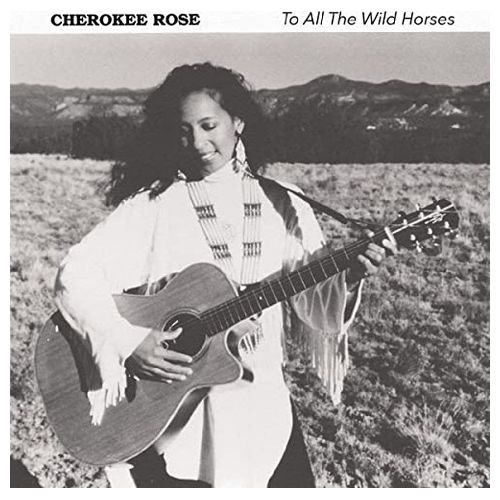 To All The Wild Horses - Cherokee Rose